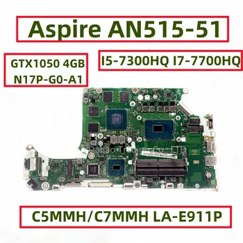 Par Acer Aspire AN515-51 Klēpjdators Mātesplatē Ar I5-7300HQ I7-7700HQ CPU GTX1050 4 GB GPU N17P-G0-A1 C5MMH/C7MMH LA-E911P